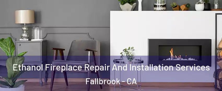  Ethanol Fireplace Repair And Installation Services Fallbrook - CA