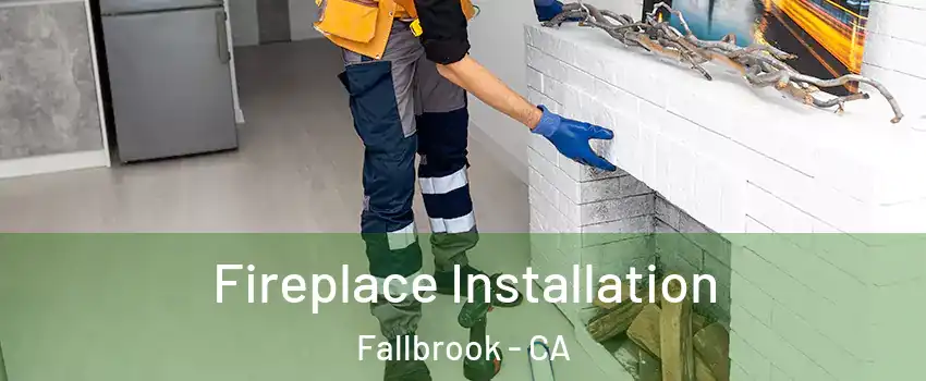  Fireplace Installation Fallbrook - CA