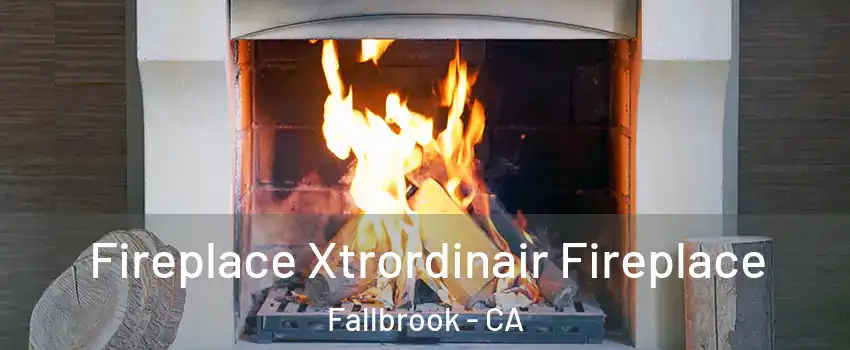  Fireplace Xtrordinair Fireplace Fallbrook - CA