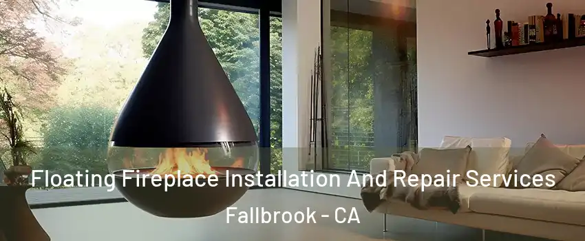 Floating Fireplace Installation And Repair Services Fallbrook - CA