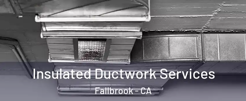  Insulated Ductwork Services Fallbrook - CA