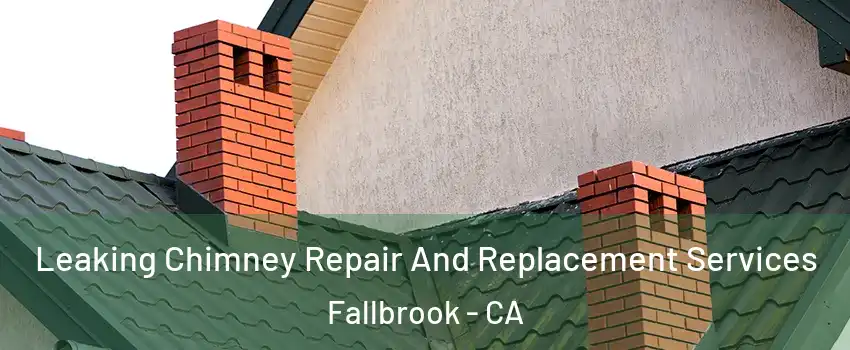  Leaking Chimney Repair And Replacement Services Fallbrook - CA