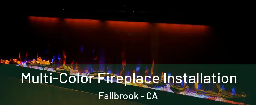  Multi-Color Fireplace Installation Fallbrook - CA