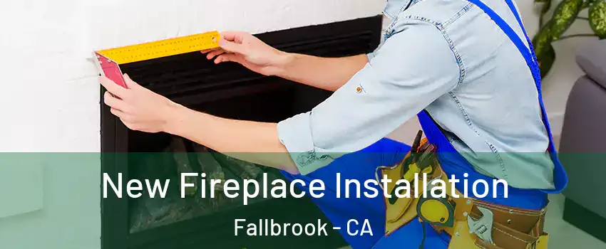 New Fireplace Installation Fallbrook - CA