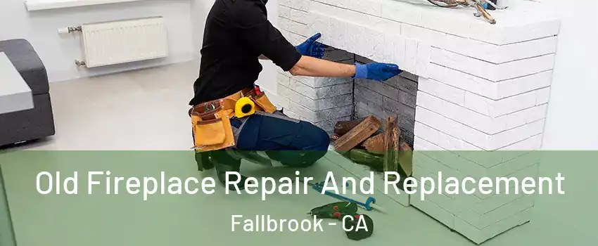  Old Fireplace Repair And Replacement Fallbrook - CA