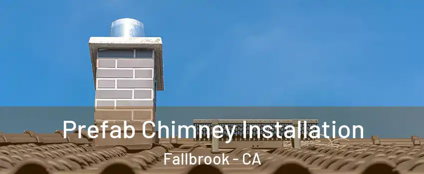  Prefab Chimney Installation Fallbrook - CA