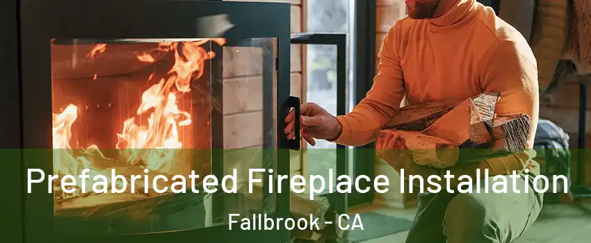  Prefabricated Fireplace Installation Fallbrook - CA