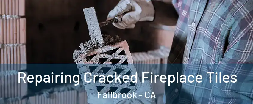  Repairing Cracked Fireplace Tiles Fallbrook - CA