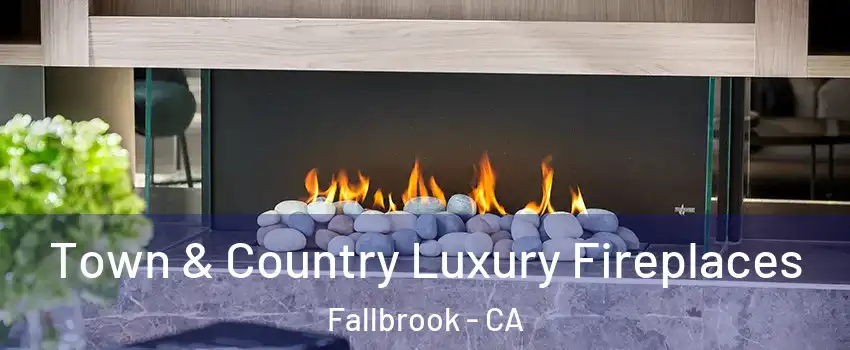  Town & Country Luxury Fireplaces Fallbrook - CA