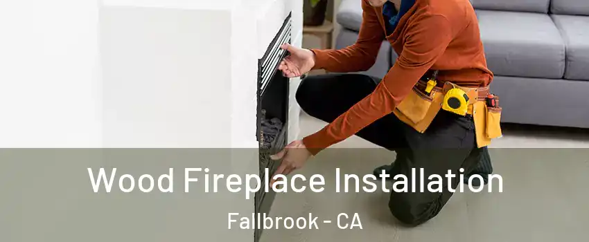  Wood Fireplace Installation Fallbrook - CA