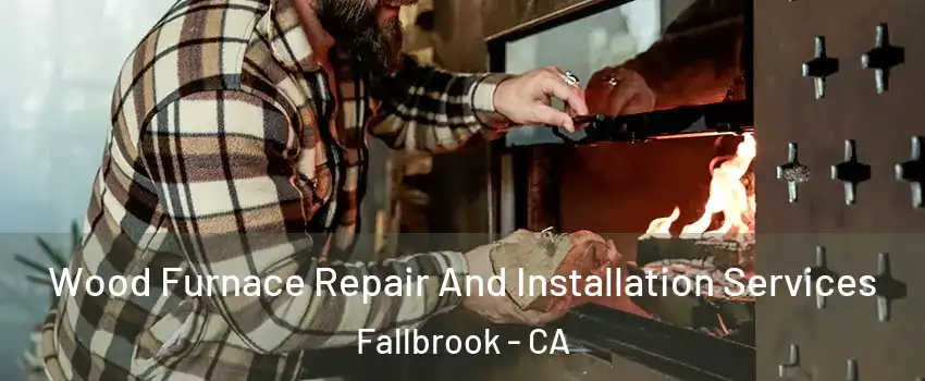  Wood Furnace Repair And Installation Services Fallbrook - CA